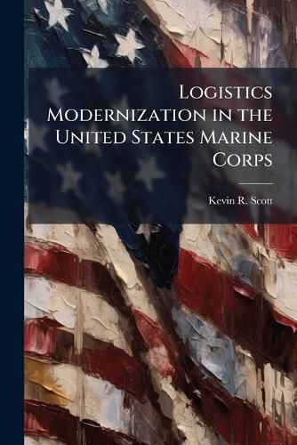 Cover image for Logistics Modernization in the United States Marine Corps
