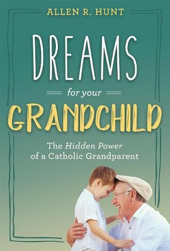 Cover image for Dreams for Your Grandchild: The Hidden Power of a Catholic Grandparent