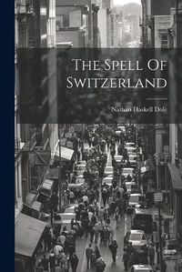 Cover image for The Spell Of Switzerland