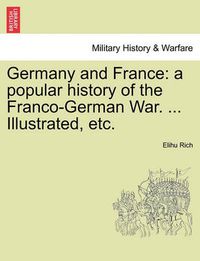 Cover image for Germany and France: a popular history of the Franco-German War. ... Illustrated, etc. VOL. II