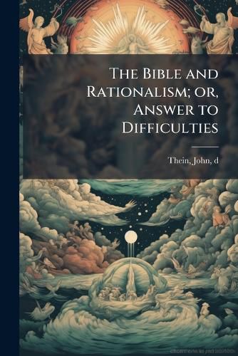 Cover image for The Bible and Rationalism; Or, Answer to Difficulties
