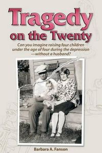 Cover image for Tragedy on the Twenty: Can you imagine raising four children under four during the depression-without a husband?