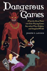 Cover image for Dangerous Games: What the Moral Panic over Role-Playing Games Says about Play, Religion, and Imagined Worlds