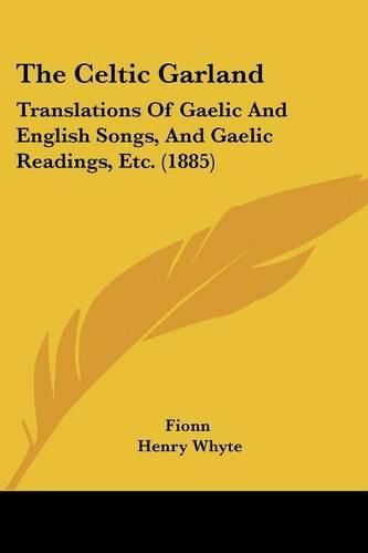 Cover image for The Celtic Garland: Translations of Gaelic and English Songs, and Gaelic Readings, Etc. (1885)