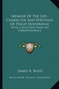 Cover image for Memoir of the Life, Character and Writings of Philip Doddridge: With a Selection from His Correspondence