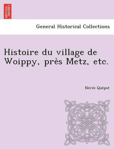 Cover image for Histoire Du Village de Woippy, Pre S Metz, Etc.