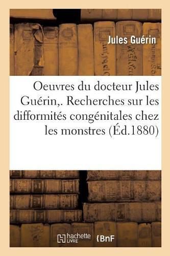 Oeuvres Du Docteur. Recherches Sur Les Difformites Congenitales Chez Les Monstres,: Le Foetus Et l'Enfant