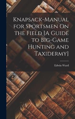 Cover image for Knapsack-Manual for Sportsmen On the Field [A Guide to Big-Game Hunting and Taxidermy]