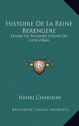 Cover image for Histoire de La Reine Berengere: Femme de Richard Coeur-de-Lion (1866)