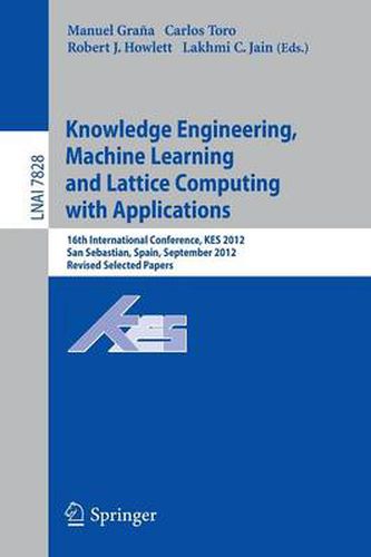 Cover image for Knowledge Engineering, Machine Learning and Lattice Computing with Applications: 16th International Conference, KES 2012, San Sebastian, Spain, September 10-12, 2012, Revised Selected Papers