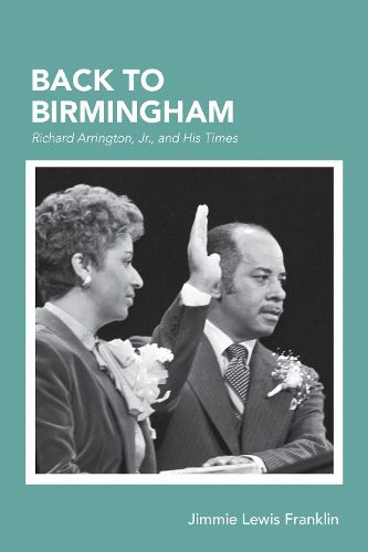 Cover image for Back To Birmingham: Richard Arrington, Jr., and His Times