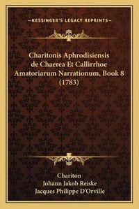 Cover image for Charitonis Aphrodisiensis de Chaerea Et Callirrhoe Amatoriarum Narrationum, Book 8 (1783)