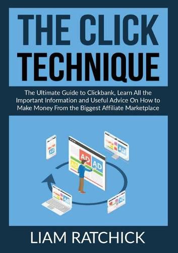 Cover image for The CLICK Technique: The Ultimate Guide to Clickback, Learn All the Important Information and Useful Advice On How to Make Money From the Biggest Affiliate Marketplace