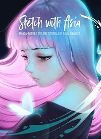 Cover image for Sketch with Asia: Manga-inspired Art and Tutorials by Asia Ladowska