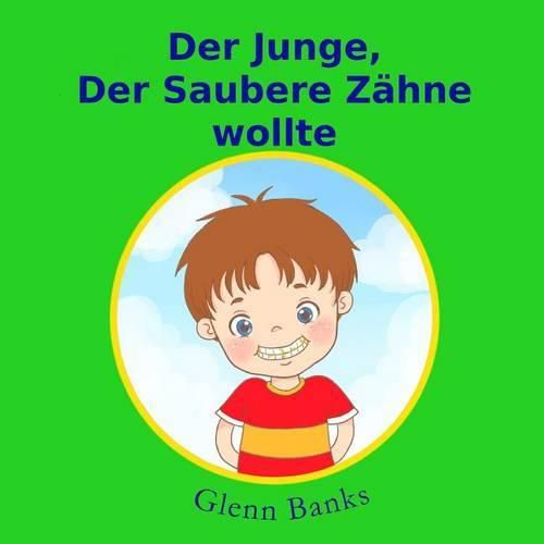 Cover image for Der Junge, Der Saubere Zahne Wollte