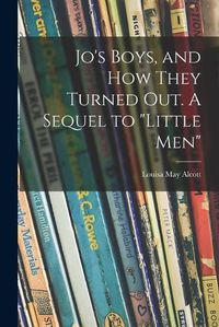 Cover image for Jo's Boys, and How They Turned out. A Sequel to Little Men