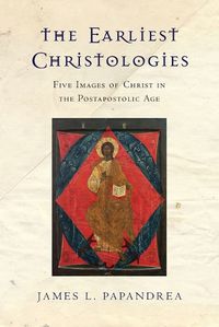 Cover image for The Earliest Christologies - Five Images of Christ in the Postapostolic Age