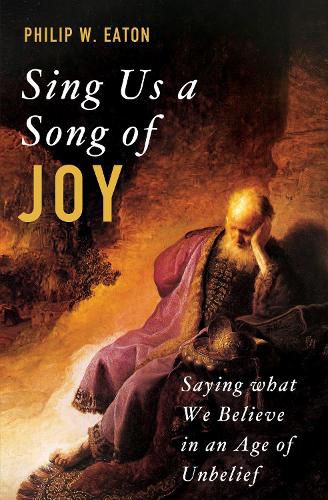 Cover image for Sing Us a Song of Joy: Saying What We Believe in an Age of Unbelief