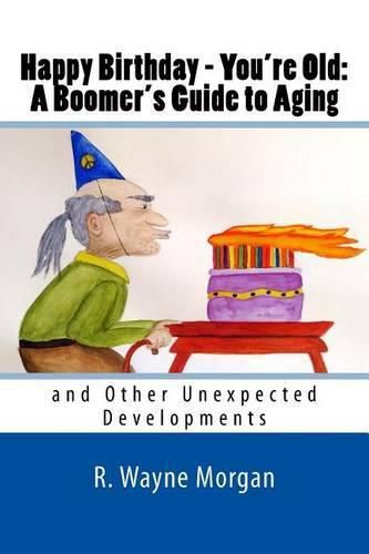 Cover image for Happy Birthday - You're Old: A Boomer's Guide to Aging: and Other Unexpected Developments