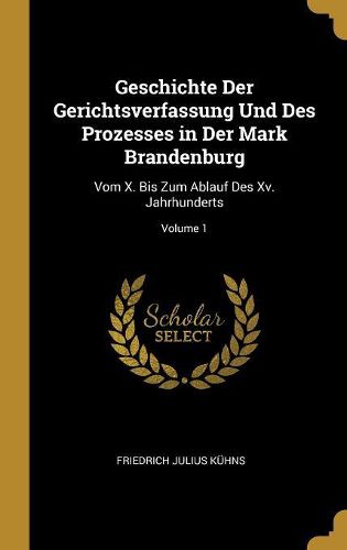 Cover image for Geschichte Der Gerichtsverfassung Und Des Prozesses in Der Mark Brandenburg