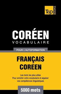 Cover image for Vocabulaire Francais-Coreen pour l'autoformation - 5000 mots