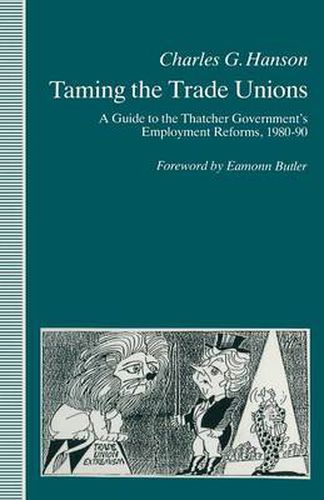 Cover image for Taming the Trade Unions: A Guide to the Thatcher Government's Employment Reforms, 1980-90