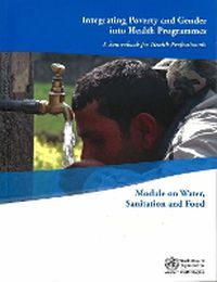 Cover image for Integrating Poverty and Gender into Health Programmes: A Sourcebook for Health Professionals: Module on Water Sanitation and Food
