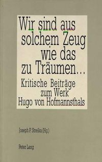 Cover image for -Wir Sind Aus Solchem Zeug Wie Das Zu Traeumen-: Kritische Beitraege Zum Werk Hugo Von Hofmannsthals