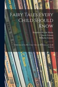 Cover image for Fairy Tales Every Child Should Know: a Selection of the Best Fairy Tales of All Times and of All Authors