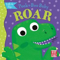 Cover image for Peek-a-Boo Baby: Roar: A dinosaur lift the flap board book
