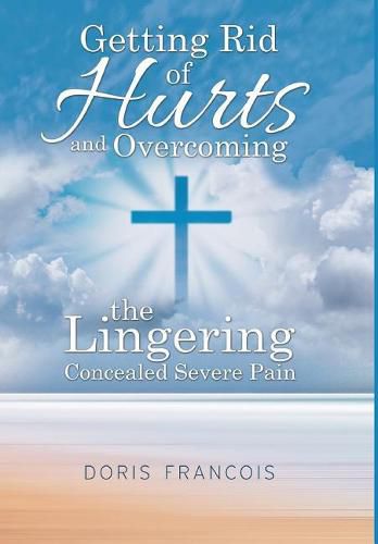 Cover image for Getting Rid of Hurt and Overcoming the Lingering Concealed Severe Pain