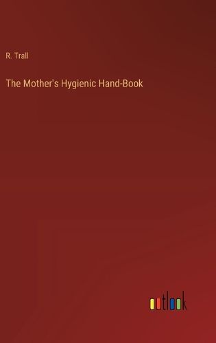 Cover image for The Mother's Hygienic Hand-Book