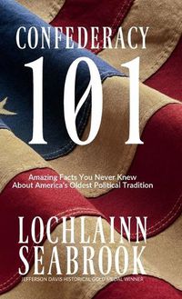 Cover image for Confederacy 101: Amazing Facts You Never Knew About America's Oldest Political Tradition