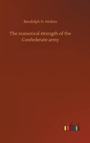 Cover image for The numerical strength of the Confederate army