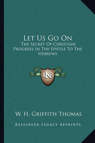 Let Us Go on: The Secret of Christian Progress in the Epistle to the Hebrews