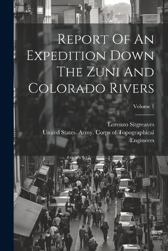 Cover image for Report Of An Expedition Down The Zuni And Colorado Rivers; Volume 1