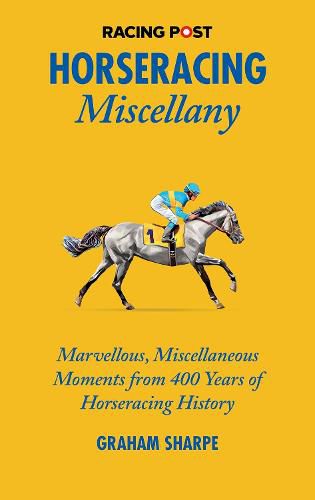 Cover image for Horseracing Miscellany: Marvellous, Miscellaneous Moments from 400 Years of Horseracing History