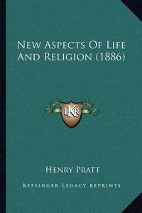 Cover image for New Aspects of Life and Religion (1886)