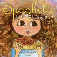 Cover image for Spaghetti In A Hot Dog Bun: Having the Courage To Be Who You Are