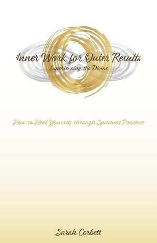 Inner Work for Outer Results: How to Heal Yourself Through Spiritual Practice