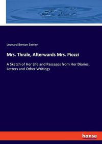 Cover image for Mrs. Thrale, Afterwards Mrs. Piozzi: A Sketch of Her Life and Passages from Her Diaries, Letters and Other Writings