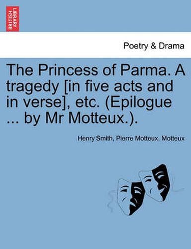 Cover image for The Princess of Parma. a Tragedy [In Five Acts and in Verse], Etc. (Epilogue ... by MR Motteux.).