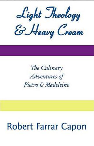 Cover image for Light Theology and Heavy Cream: The Culinary Adventures of Pietro and Madeline