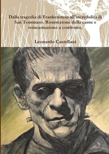 Cover image for Dalla tragedia di Frankenstein all'incredulita di San Tommaso. Risurrezione della carne e reincarnazione a confronto.