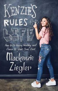 Cover image for Kenzie's Rules for Life: How to Be Happy, Healthy, and Dance to Your Own Beat