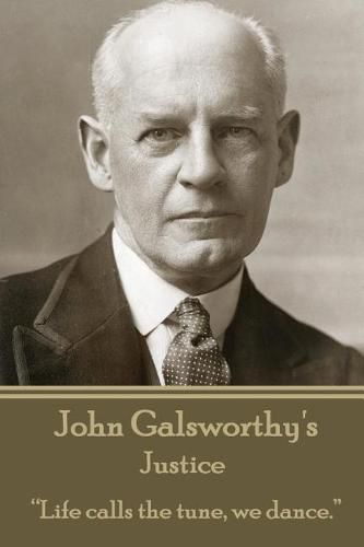 Cover image for John Galsworthy - Justice: Life calls the tune, we dance.
