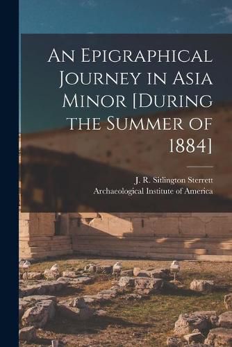 Cover image for An Epigraphical Journey in Asia Minor [during the Summer of 1884]