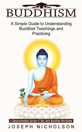 Cover image for Buddhism: A Comprehensive Survey of the Early Buddhist Worldview (A Simple Guide to Understanding Buddhist Teachings and Practicing)