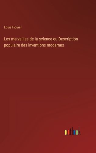 Cover image for Les merveilles de la science ou Description populaire des inventions modernes
