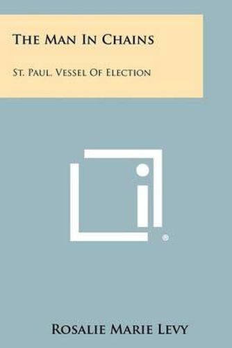 Cover image for The Man in Chains: St. Paul, Vessel of Election